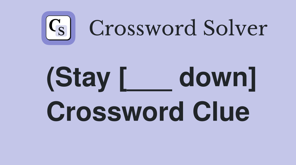 (Stay [___ down] Crossword Clue