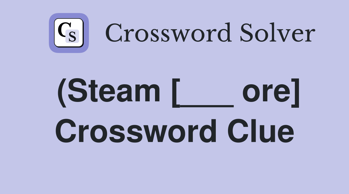 (Steam [___ ore] Crossword Clue
