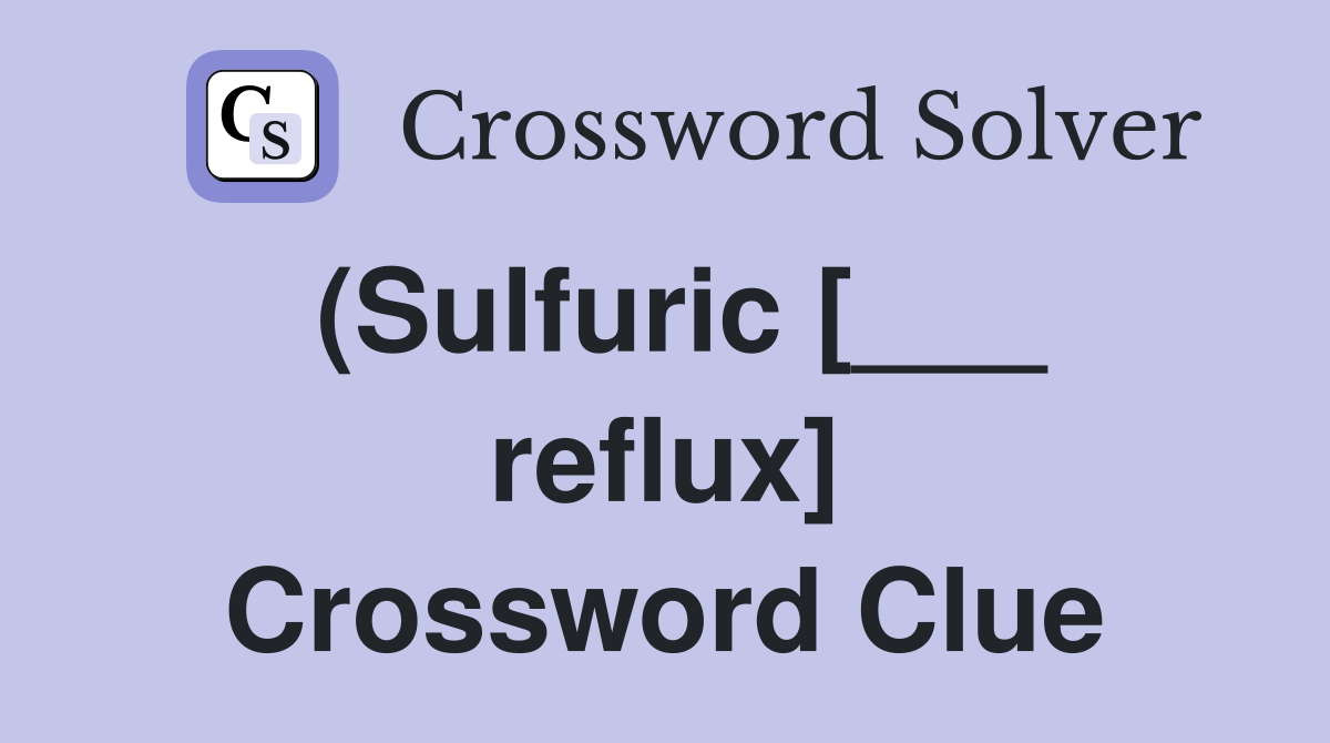 (Sulfuric [___ reflux] Crossword Clue
