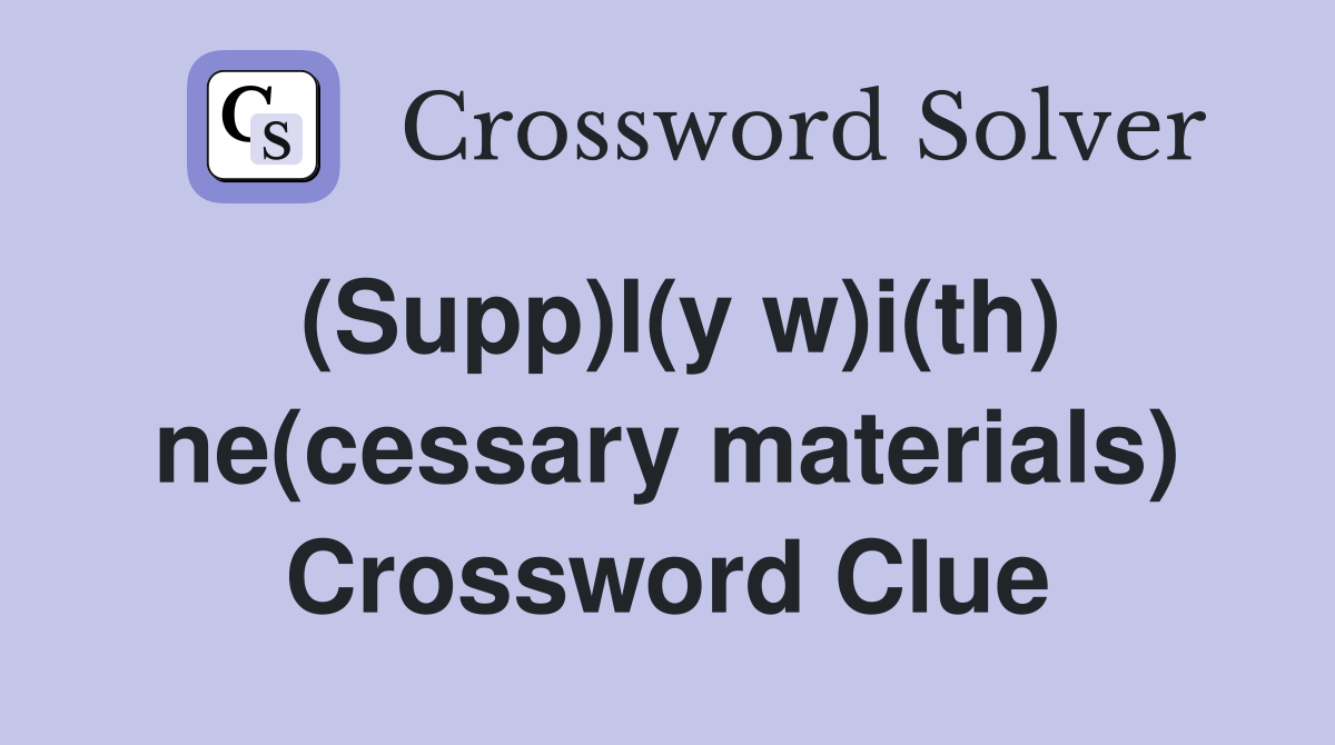 (Supp)l(y w)i(th) ne(cessary materials) Crossword Clue