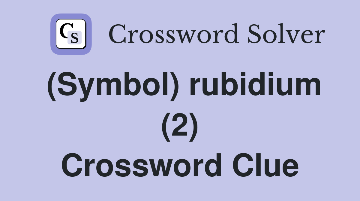 (Symbol) rubidium (2) Crossword Clue