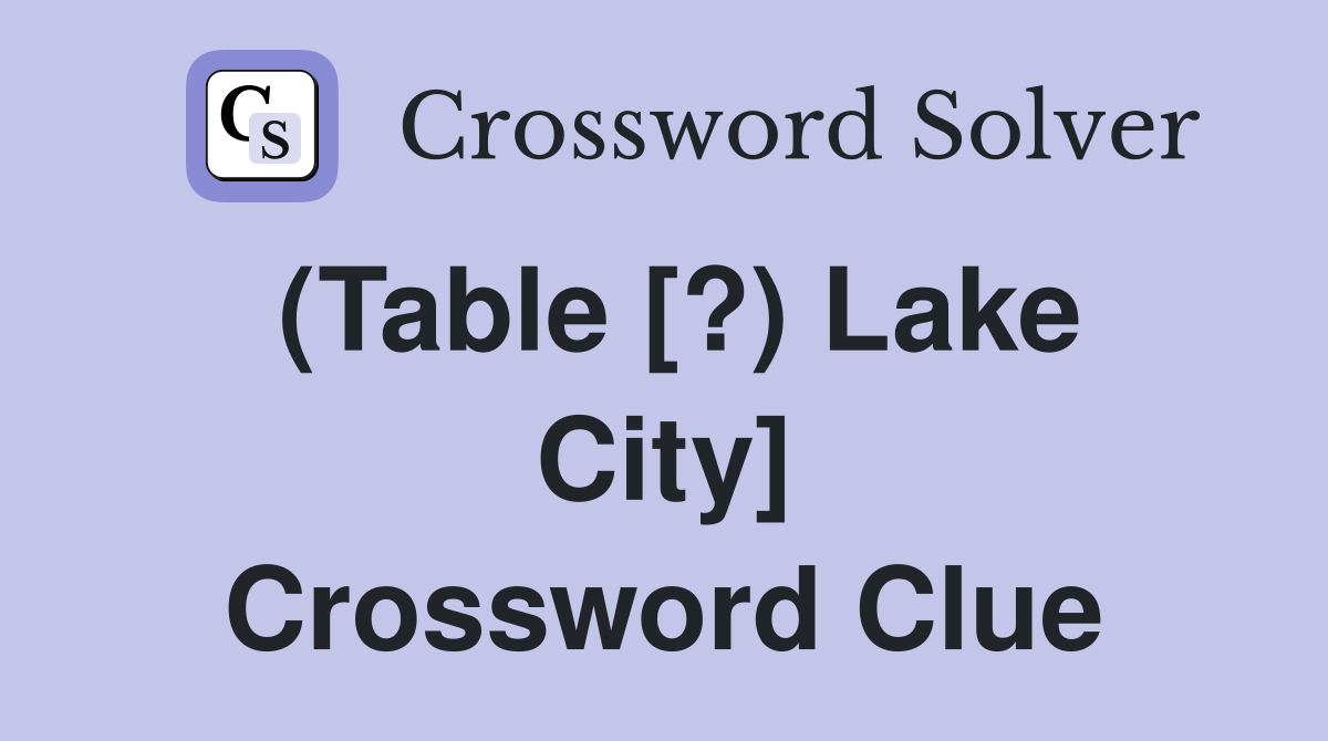 (Table [?) Lake City] Crossword Clue