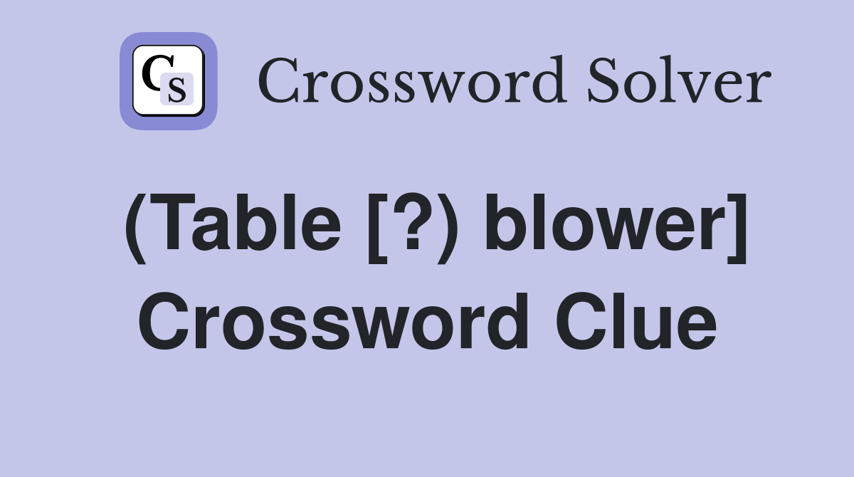 (Table [?) blower] Crossword Clue