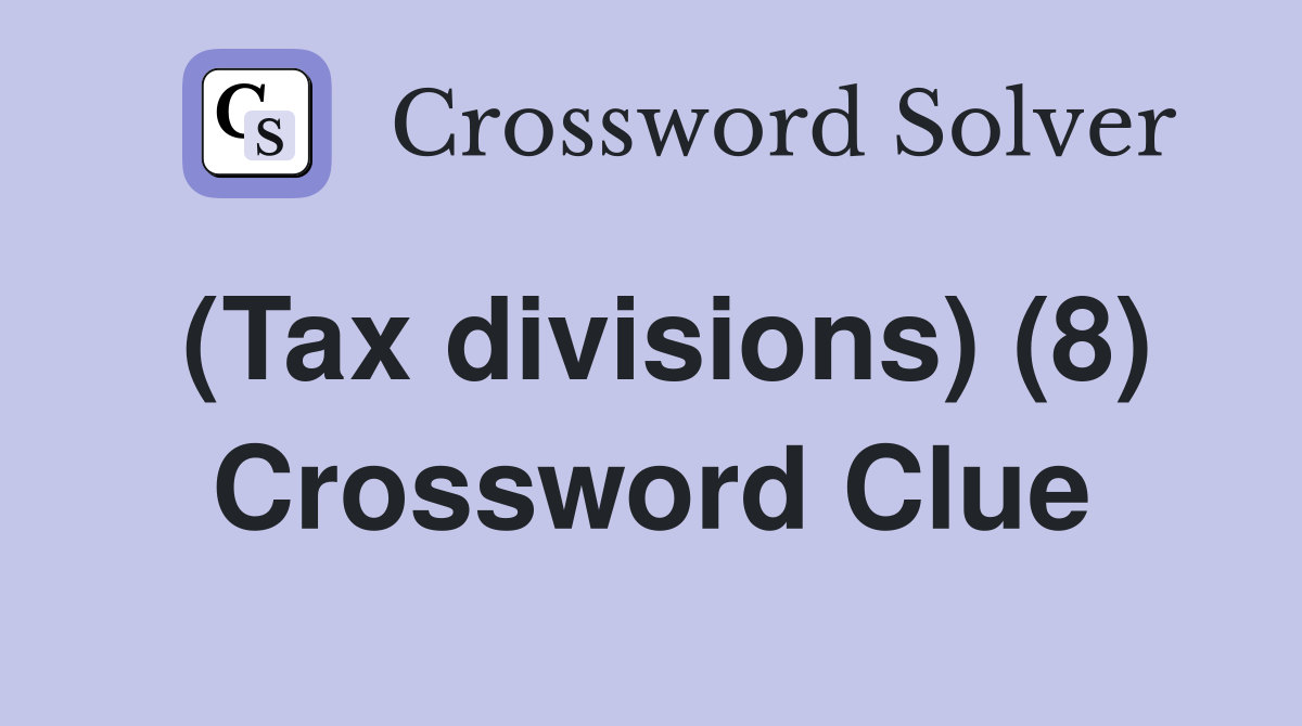 (Tax divisions) (8) Crossword Clue
