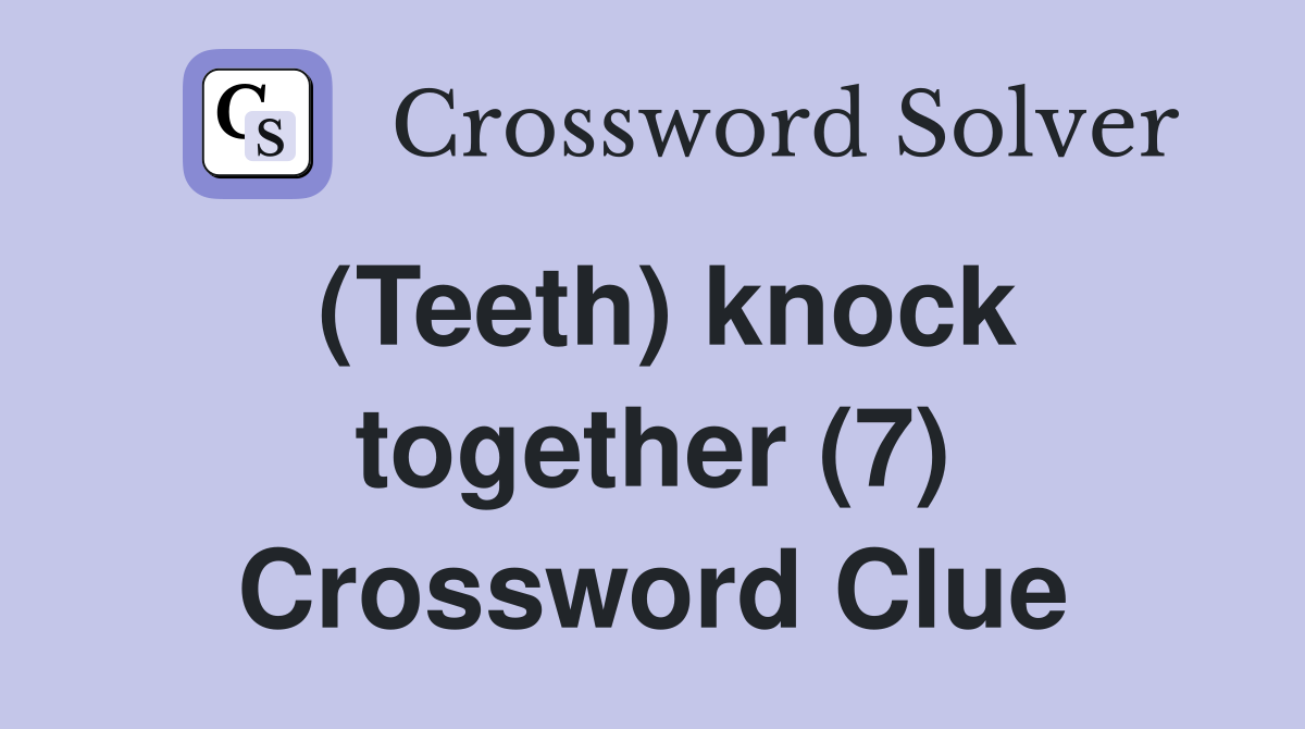 (Teeth) knock together (7) Crossword Clue