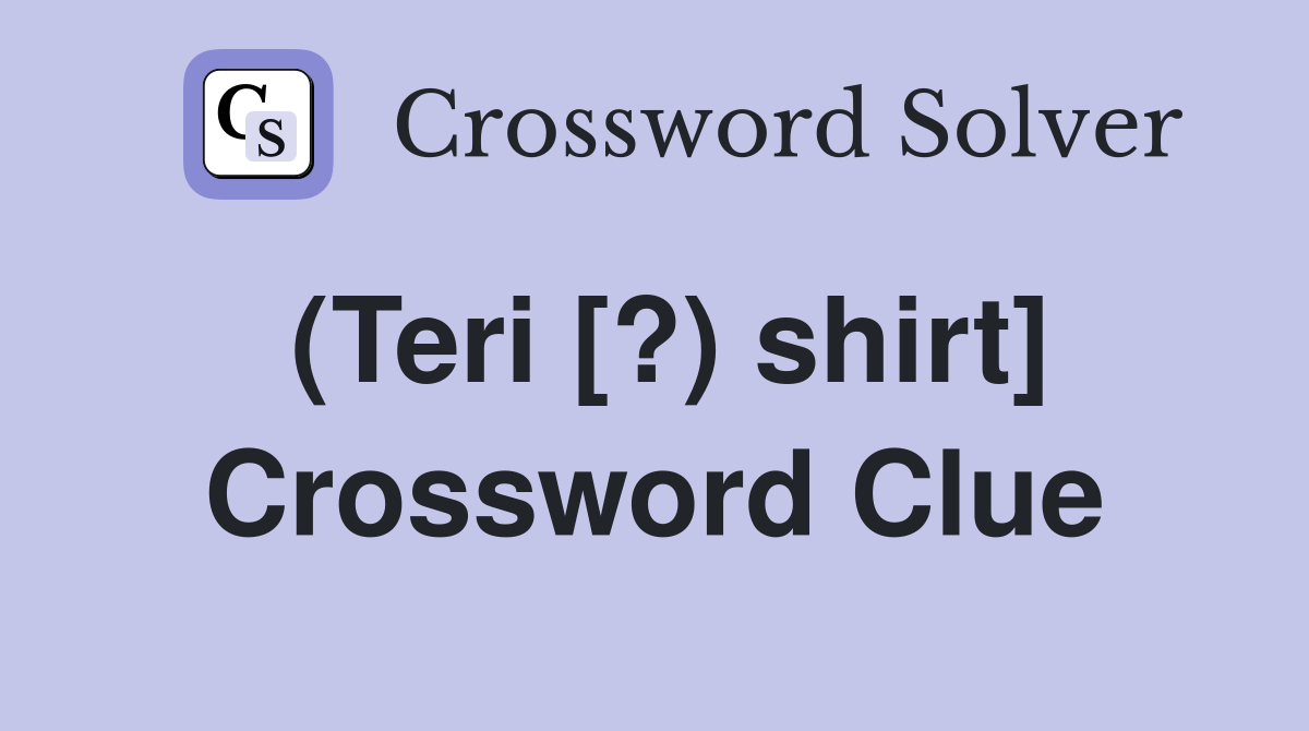 (Teri [?) shirt] Crossword Clue