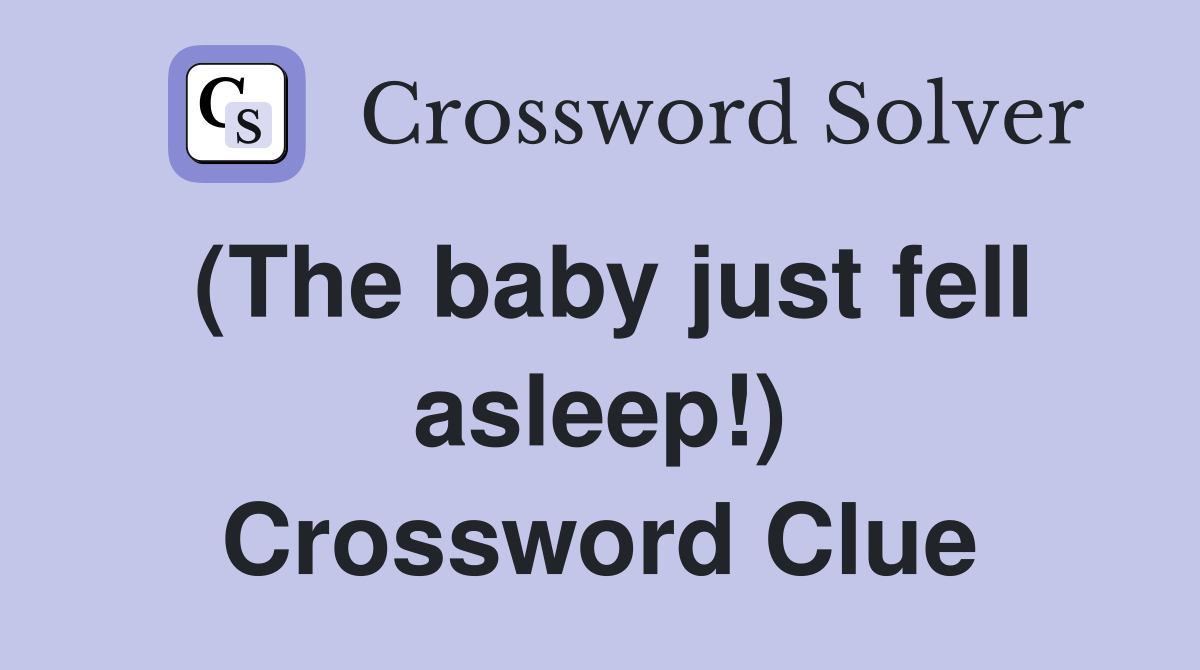 (The baby just fell asleep!) Crossword Clue