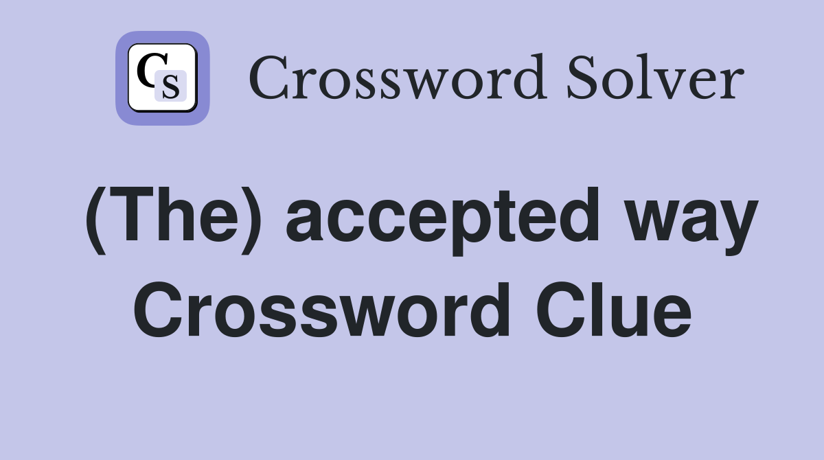 (The) accepted way Crossword Clue