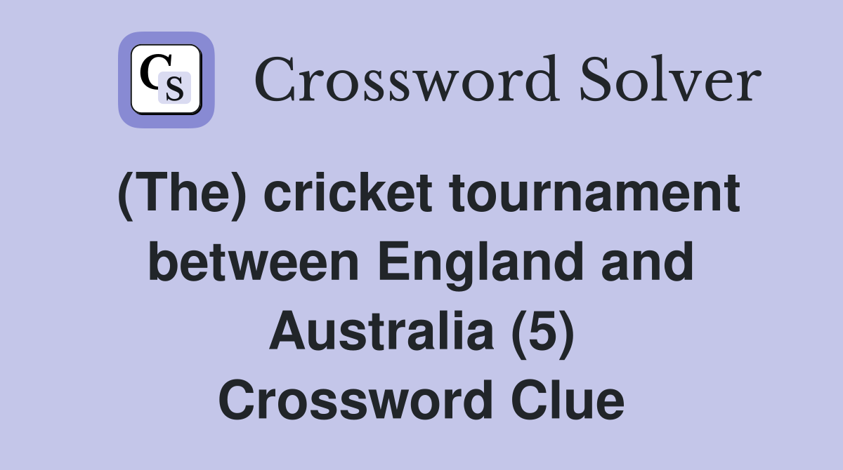 (The) cricket tournament between England and Australia (5) Crossword Clue
