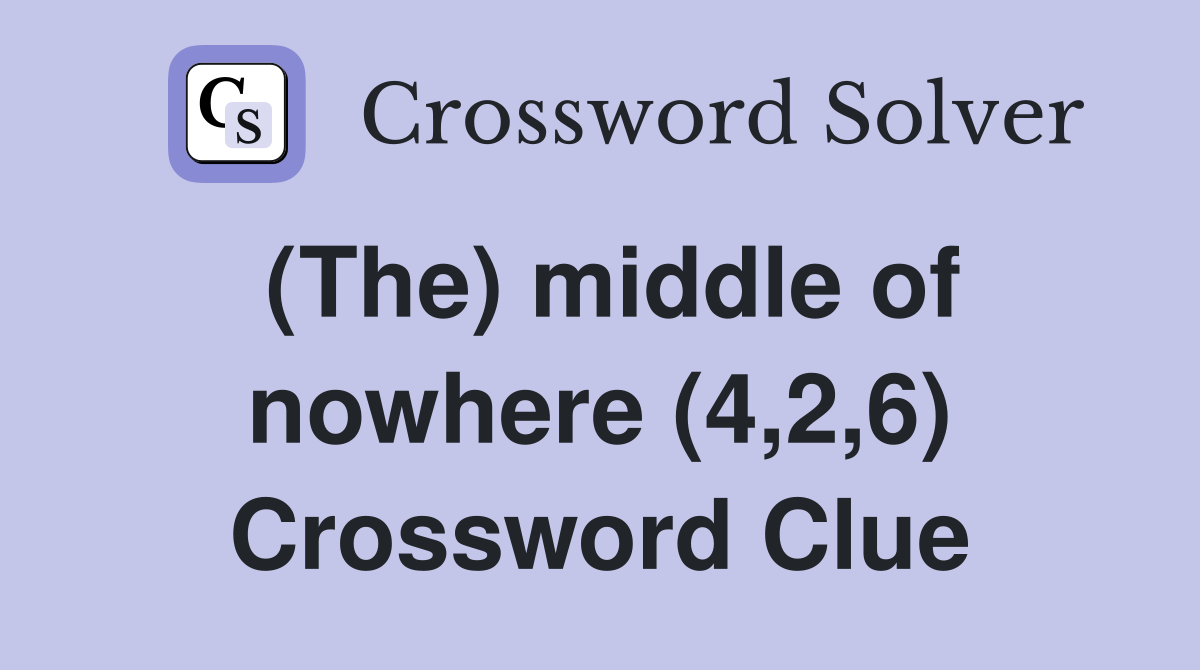 (The) middle of nowhere (4,2,6) Crossword Clue