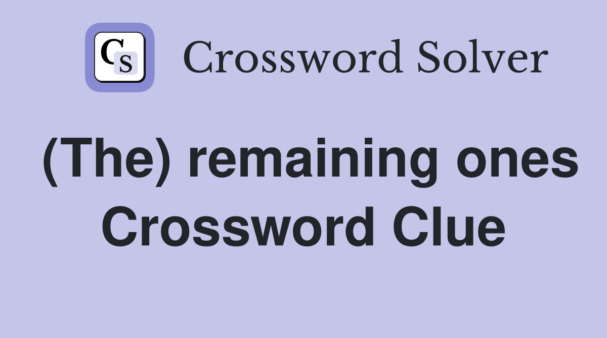 (The) remaining ones Crossword Clue