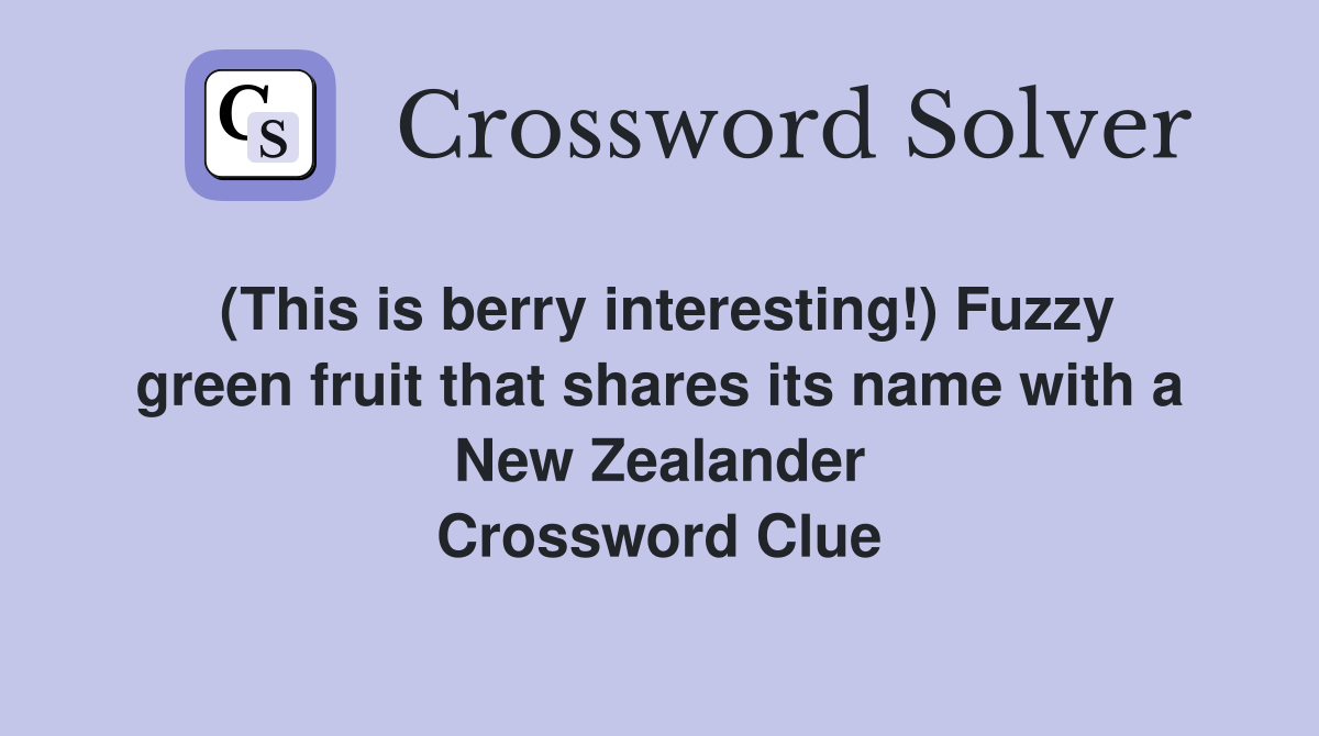 (This is berry interesting!) Fuzzy green fruit that shares its name with a New Zealander Crossword Clue