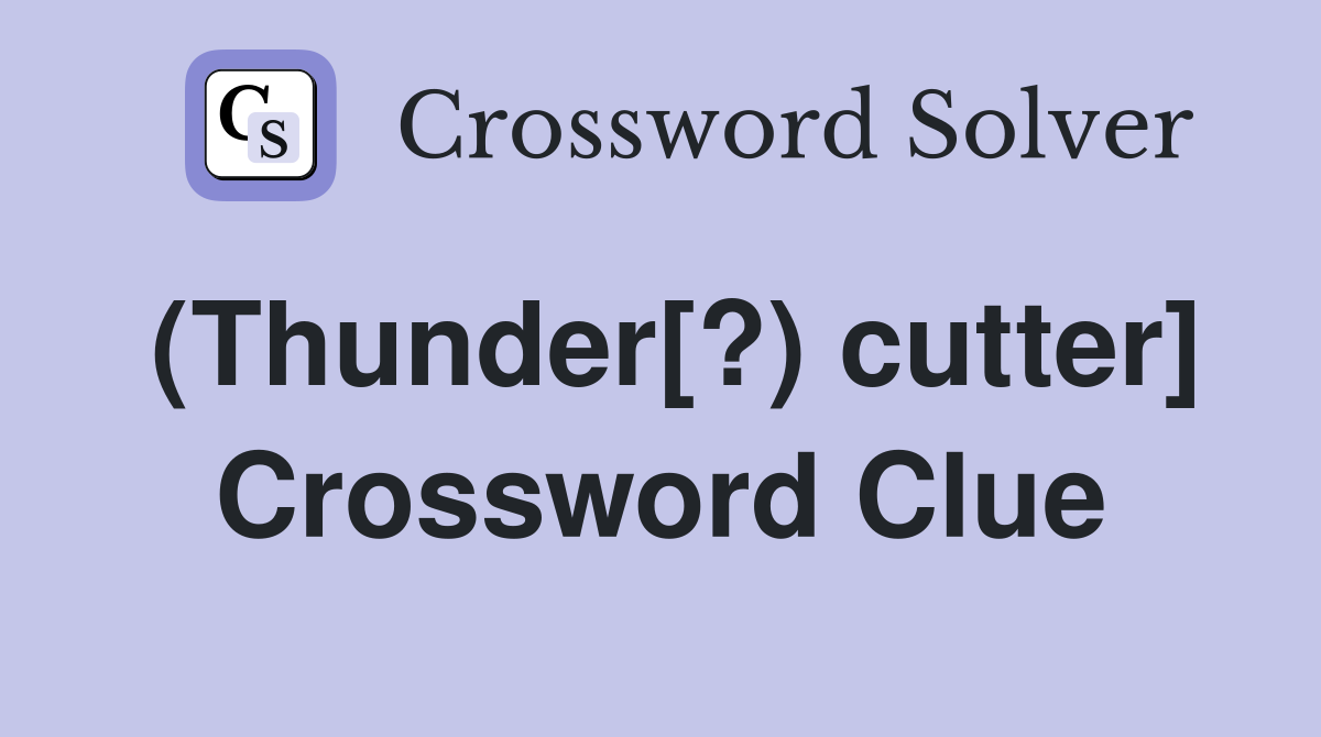 (Thunder[?) cutter] Crossword Clue