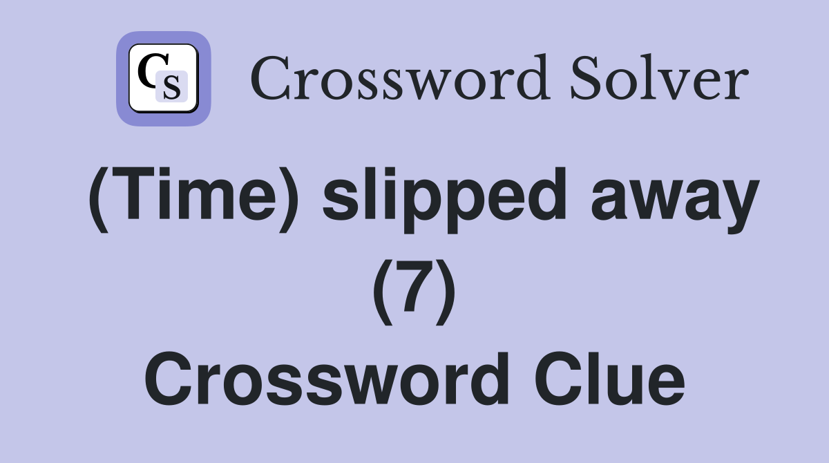 (Time) slipped away (7) Crossword Clue