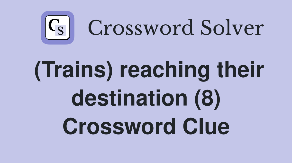 (Trains) reaching their destination (8) Crossword Clue