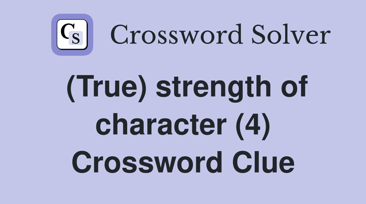 (True) strength of character (4) Crossword Clue