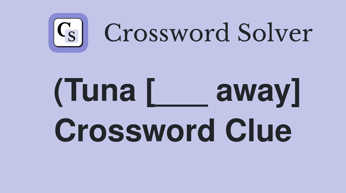 (Tuna [___ away] Crossword Clue