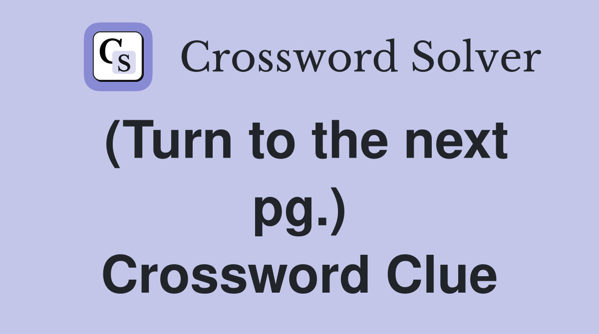 (Turn to the next pg.) Crossword Clue