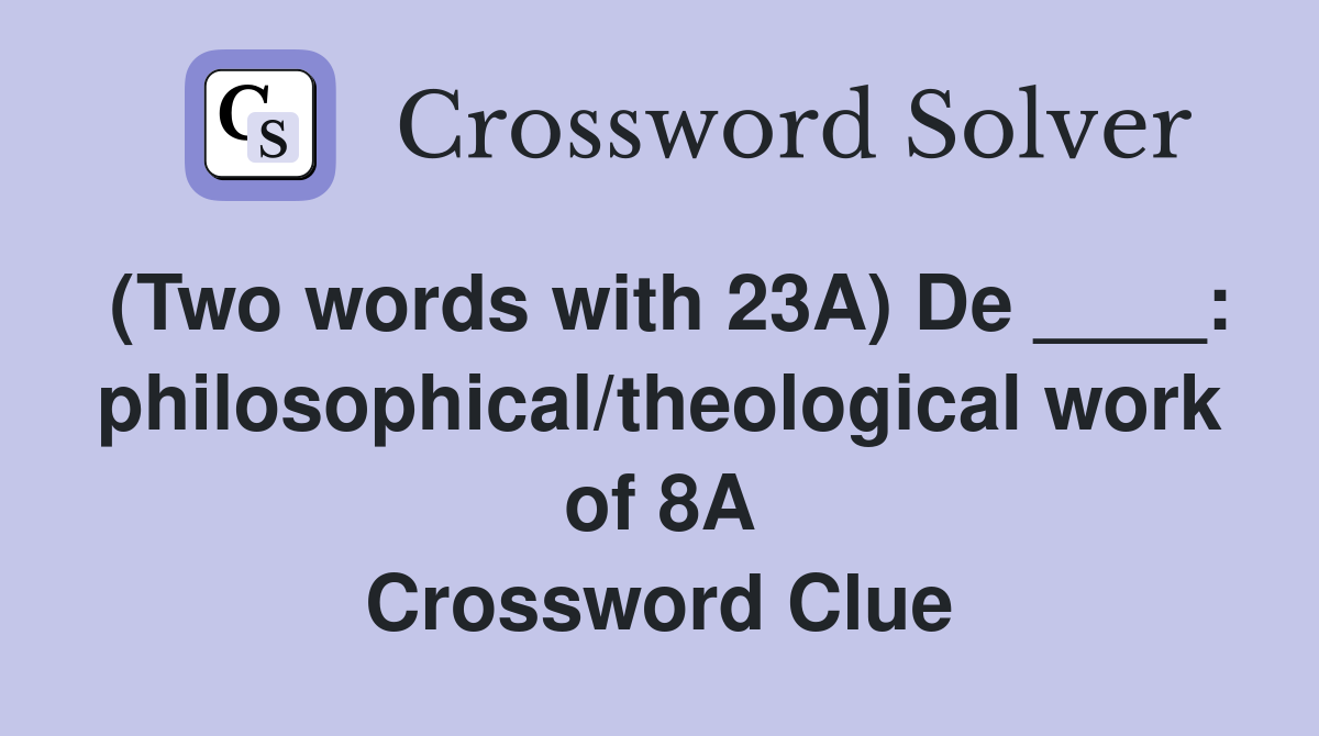 (Two words with 23A) De ____: philosophical/theological work of 8A Crossword Clue
