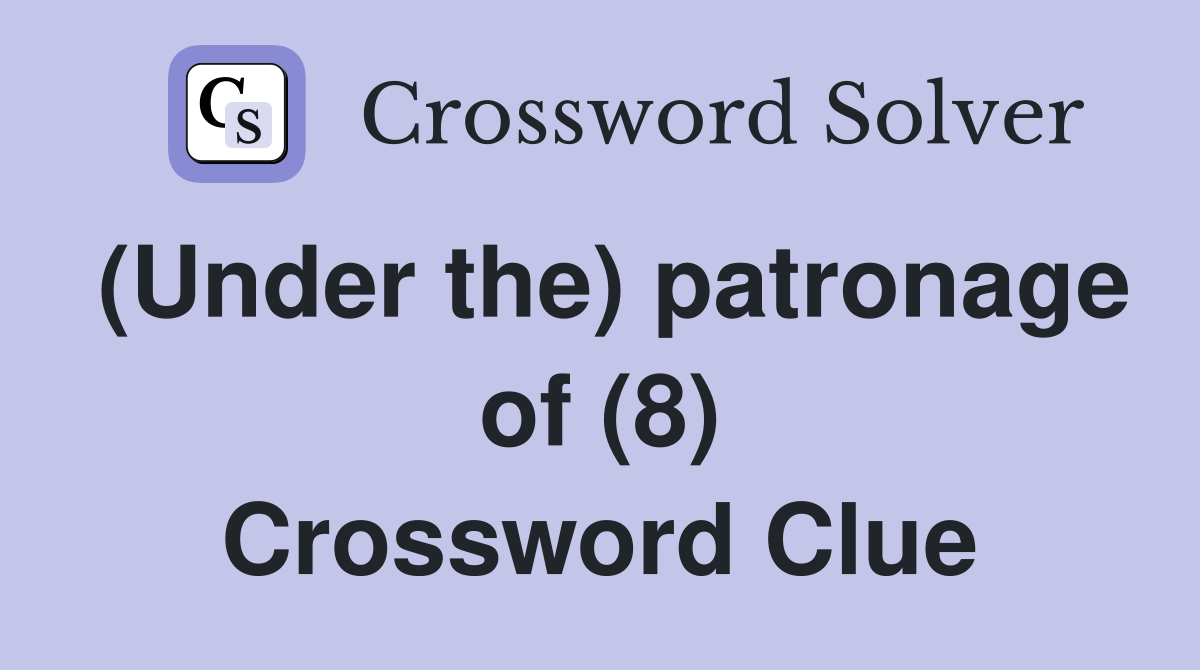 (Under the) patronage of (8) Crossword Clue
