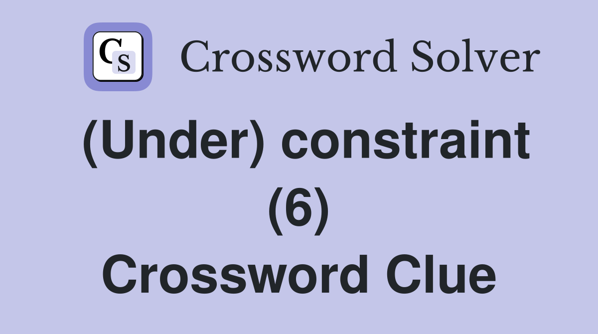 (Under) constraint (6) Crossword Clue
