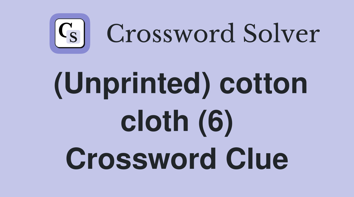(Unprinted) cotton cloth (6) Crossword Clue