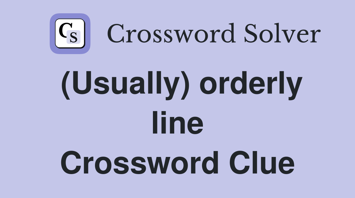 (Usually) orderly line Crossword Clue