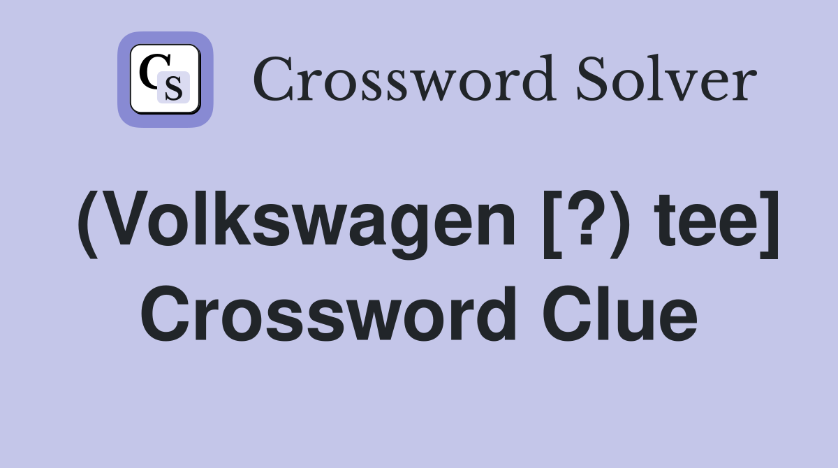 (Volkswagen [?) tee] Crossword Clue