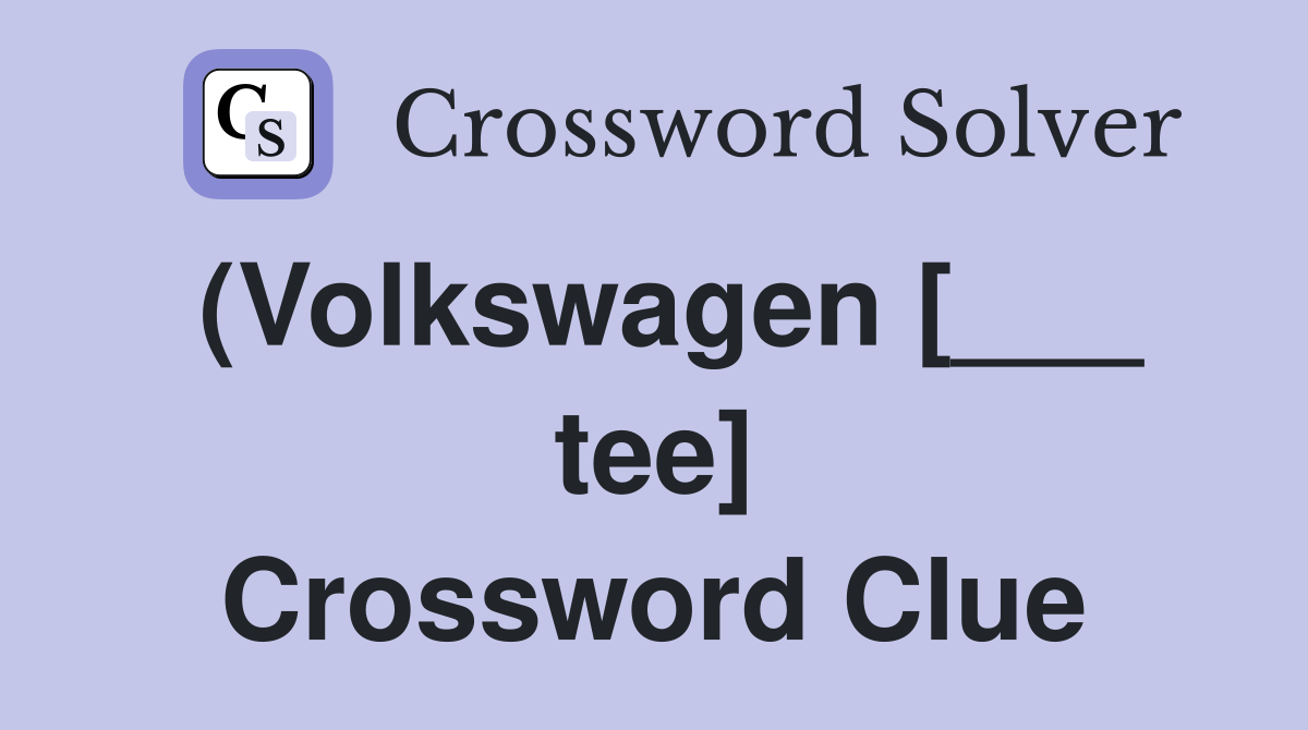 (Volkswagen [___ tee] Crossword Clue