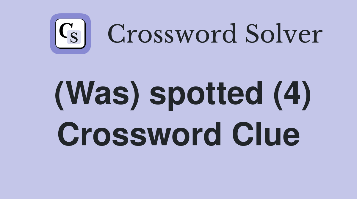 (Was) spotted (4) Crossword Clue