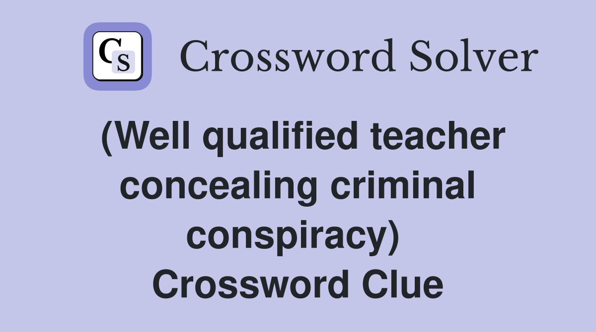 (Well qualified teacher concealing criminal conspiracy)  Crossword Clue