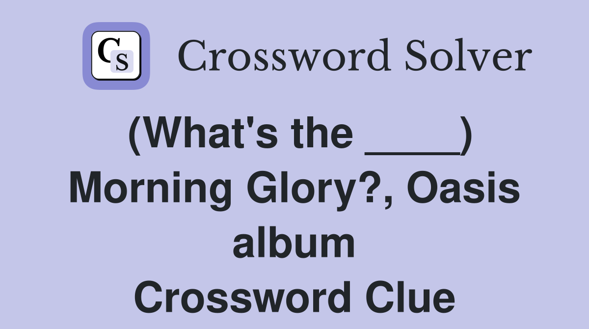 (What's the ____) Morning Glory?, Oasis album Crossword Clue