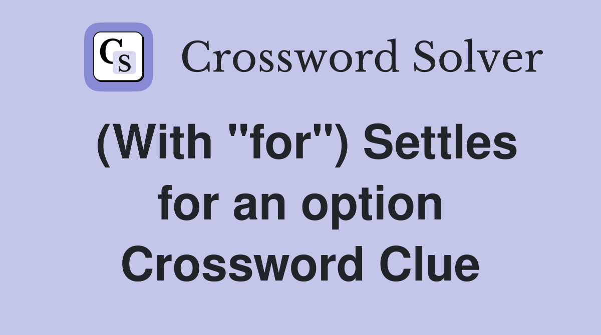 (With "for") Settles for an option Crossword Clue