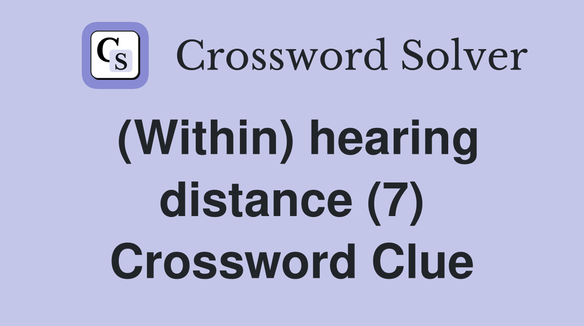 (Within) hearing distance (7) Crossword Clue
