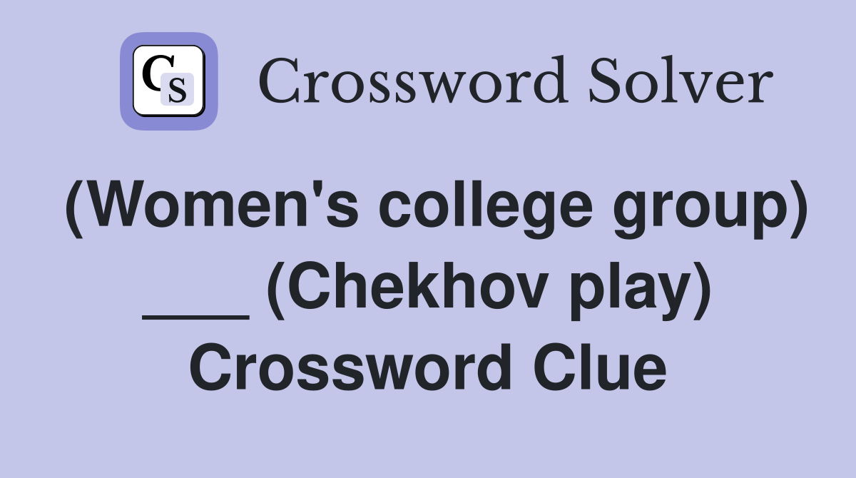 (Women's college group) ___ (Chekhov play) Crossword Clue