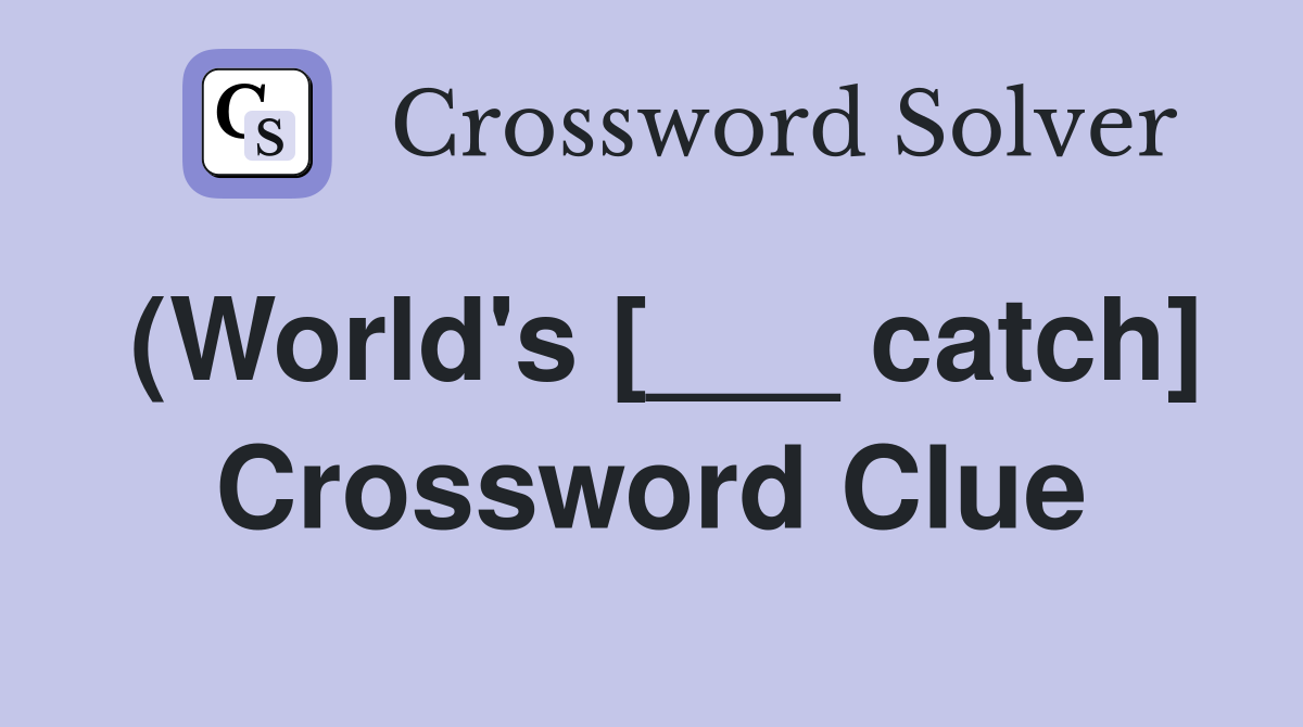 (World's [___ catch] Crossword Clue