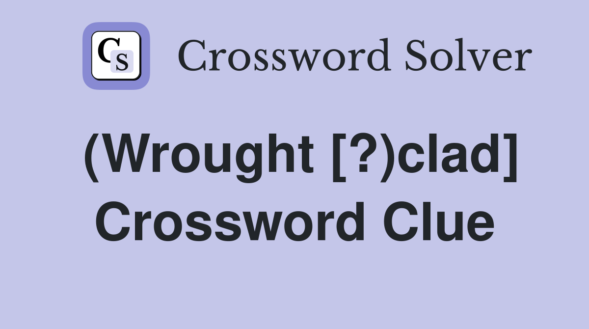 (Wrought [?)clad] Crossword Clue