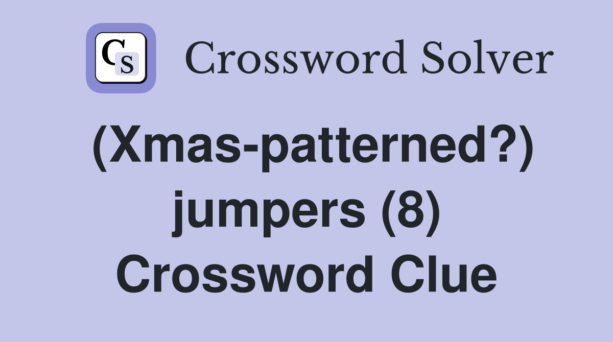 (Xmas-patterned?) jumpers (8) Crossword Clue