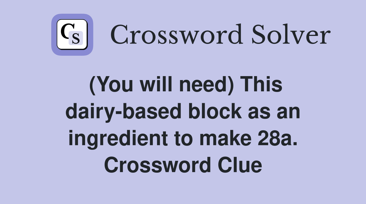 (You will need) This dairy-based block as an ingredient to make 28a. Crossword Clue