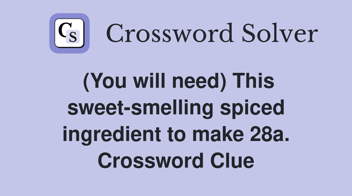 (You will need) This sweet-smelling spiced ingredient to make 28a. Crossword Clue