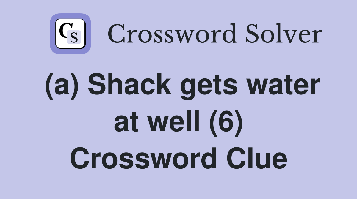(a) Shack gets water at well (6) Crossword Clue