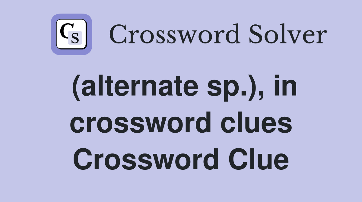 (alternate sp.), in crossword clues Crossword Clue