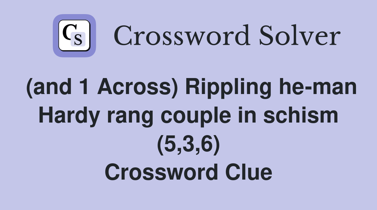 (and 1 Across) Rippling he-man Hardy rang couple in schism (5,3,6) Crossword Clue
