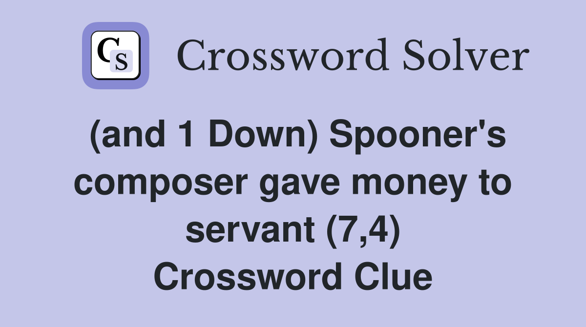 (and 1 Down) Spooner's composer gave money to servant (7,4) Crossword Clue