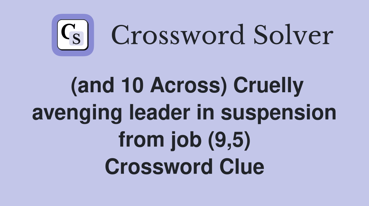 (and 10 Across) Cruelly avenging leader in suspension from job (9,5) Crossword Clue