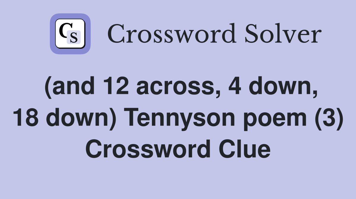(and 12 across, 4 down, 18 down) Tennyson poem (3) Crossword Clue