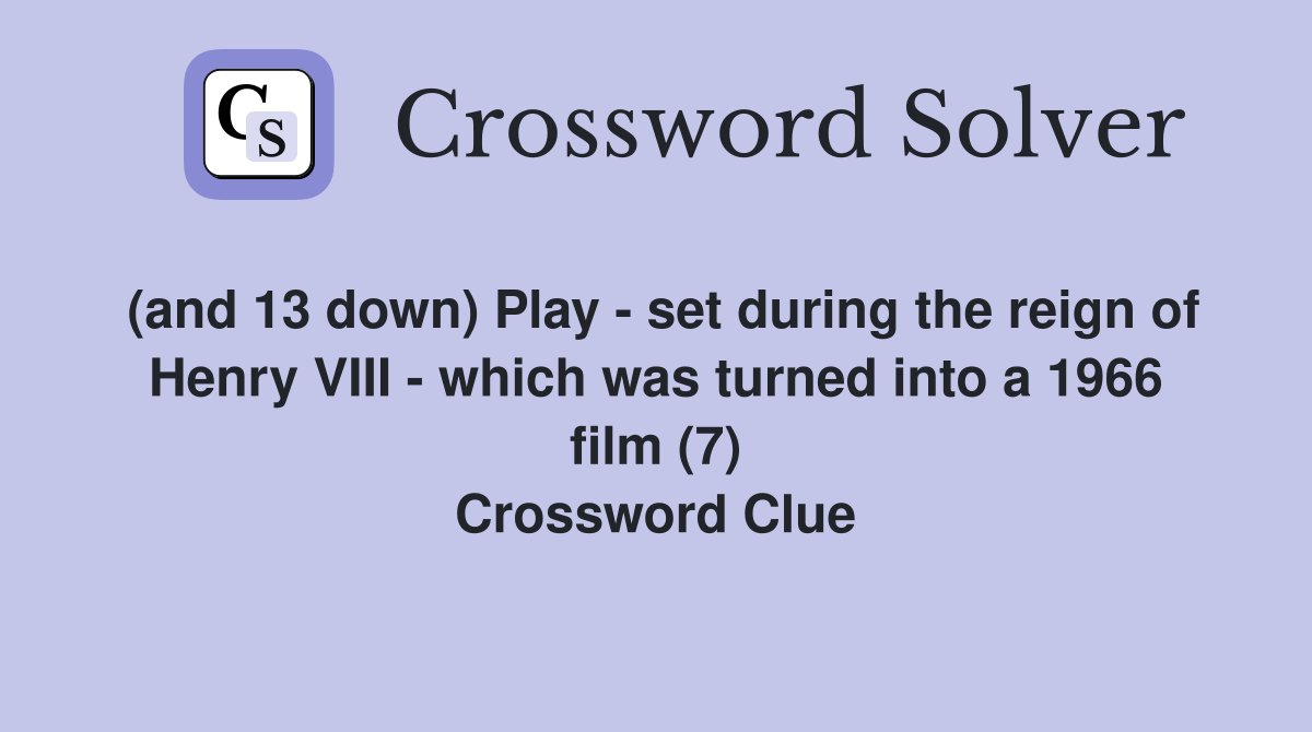 (and 13 down) Play - set during the reign of Henry VIII - which was turned into a 1966 film (7) Crossword Clue