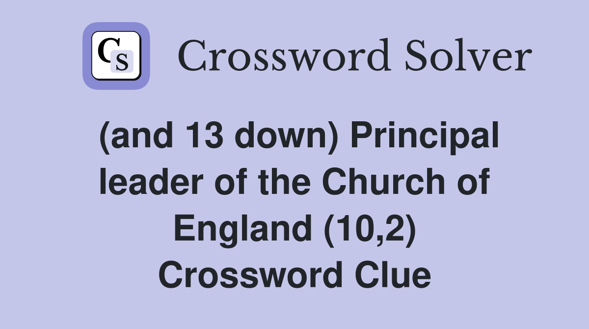 (and 13 down) Principal leader of the Church of England (10,2) Crossword Clue