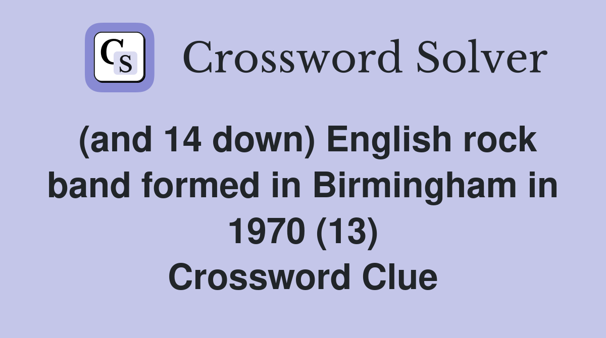 (and 14 down) English rock band formed in Birmingham in 1970 (13) Crossword Clue
