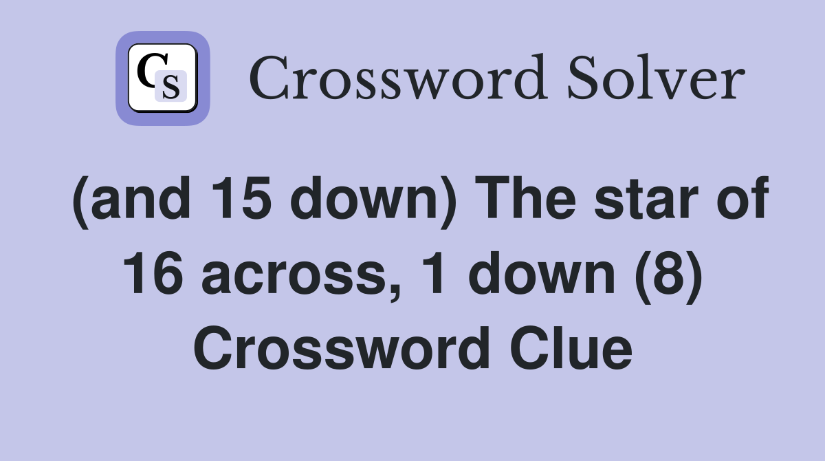 (and 15 down) The star of 16 across, 1 down (8) Crossword Clue